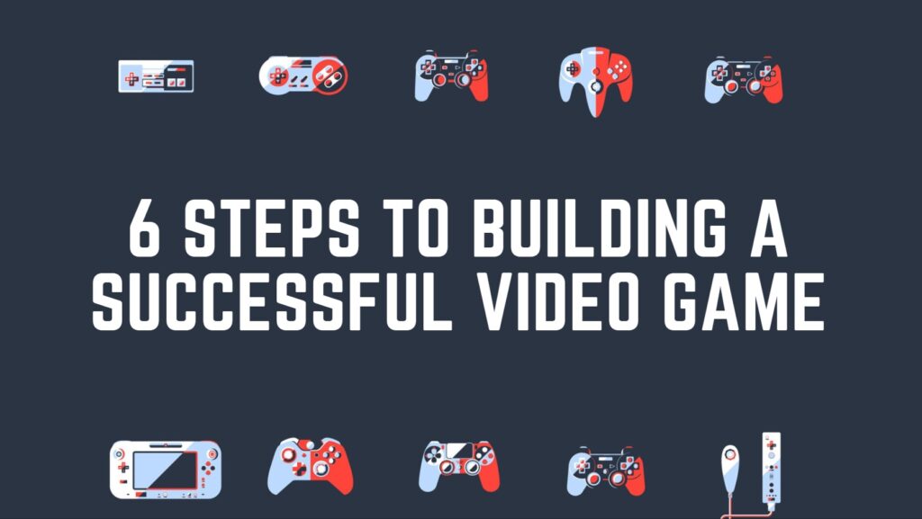 How to Make a Video Game: 6 Steps to Develop Your Game - 2023