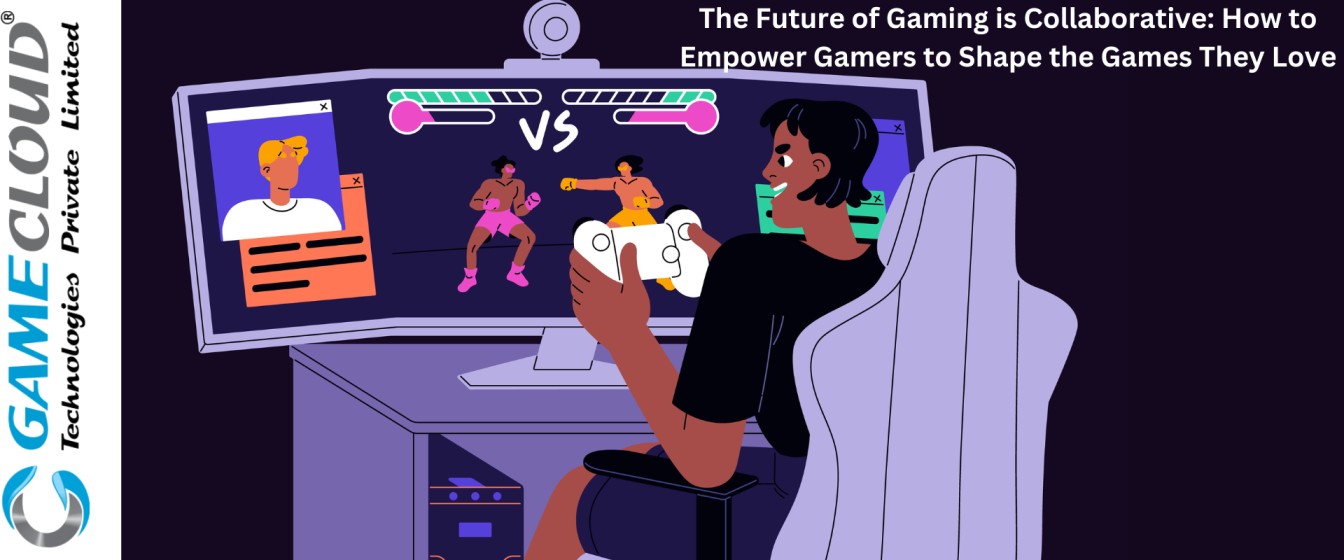 The Future of Gaming is Collaborative: How to Empower Gamers to Shape the Games They Love